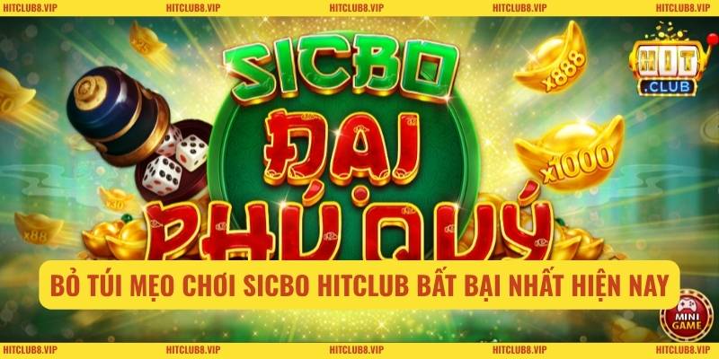 Bỏ túi mẹo chơi sicbo HITCLUB bất bại nhất hiện nay