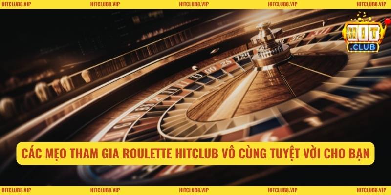 Các mẹo tham gia roulette HITCLUB vô cùng tuyệt vời cho bạn