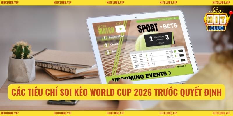 Các tiêu chí soi kèo World Cup 2026 trước quyết định