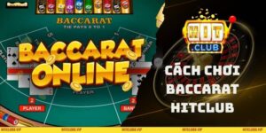 Cách Chơi Baccarat HITCLUB