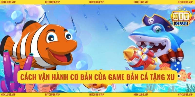 Cách vận hành cơ bản của game Bắn Cá Tặng Xu