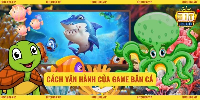 Cách vận hành của game bắn cá
