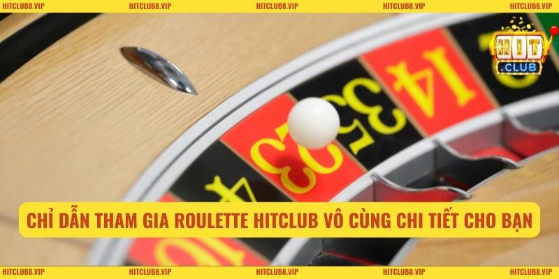 Chỉ dẫn tham gia roulette HITCLUB vô cùng chi tiết cho bạn
