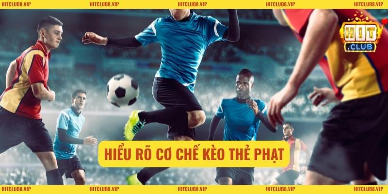 Hiểu rõ cơ chế kèo thẻ phạt