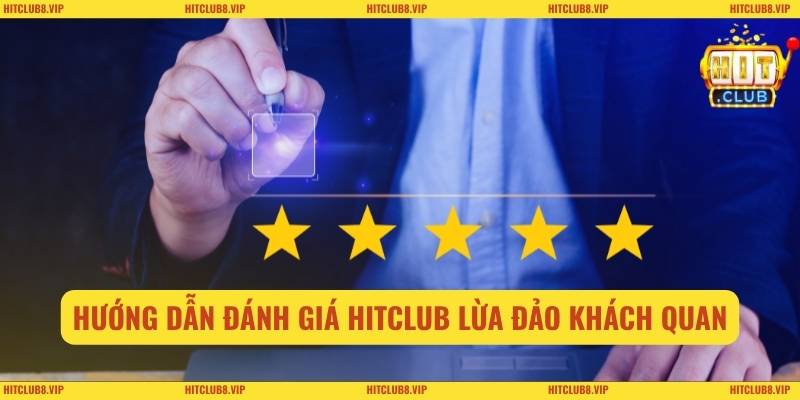 Hướng dẫn đánh giá Hitclub lừa đảo khách quan