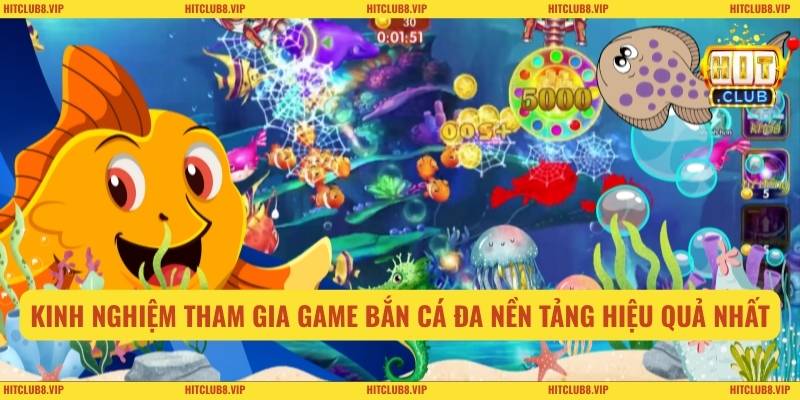 Kinh nghiệm tham gia game bắn cá đa nền tảng hiệu quả nhất