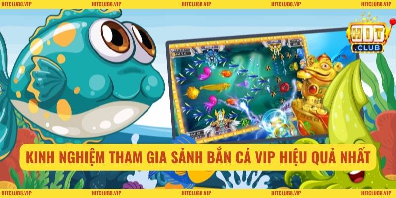 Kinh nghiệm tham gia sảnh bắn cá VIP hiệu quả nhất