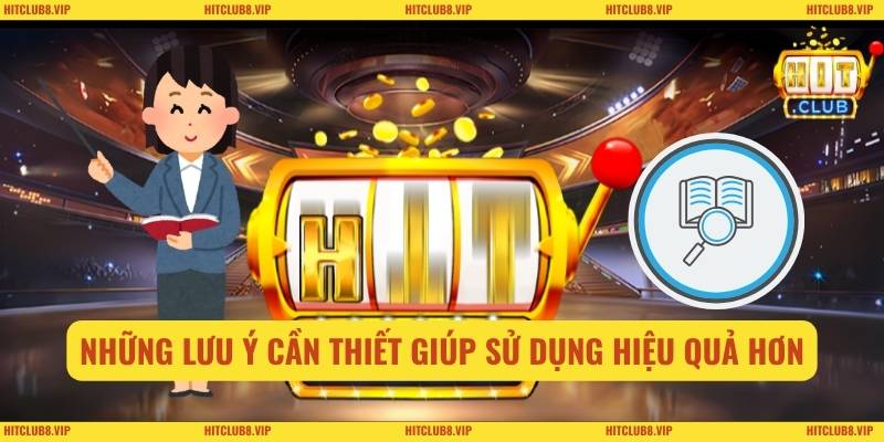 Những lưu ý cần thiết giúp sử dụng hiệu quả hơn