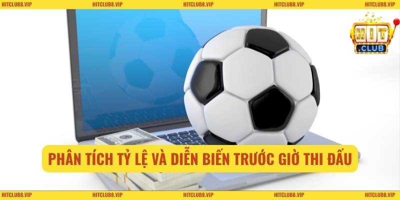 Phân tích tỷ lệ và diễn biến trước giờ thi đấu