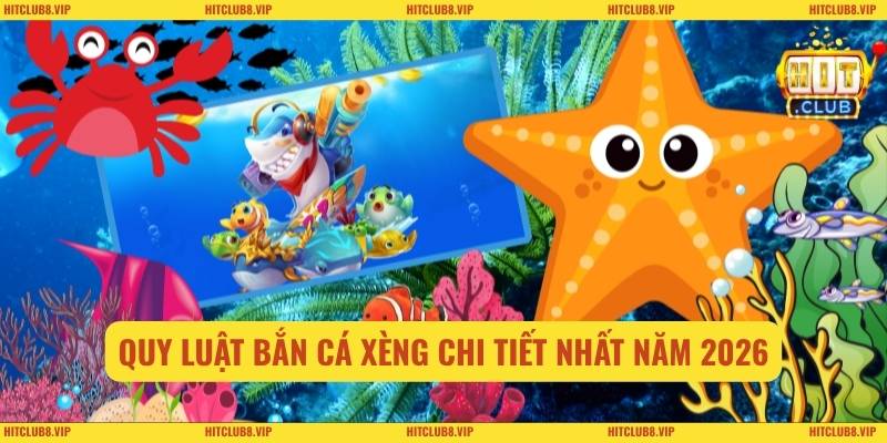 Quy luật bắn cá xèng chi tiết nhất năm 2026