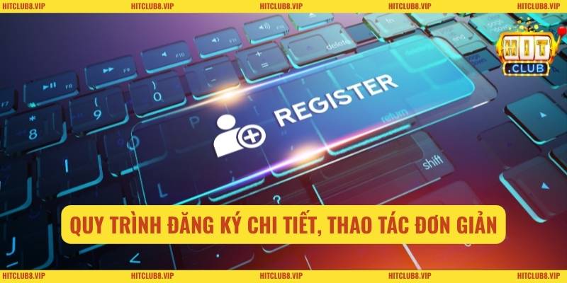 Quy trình đăng ký chi tiết, thao tác đơn giản