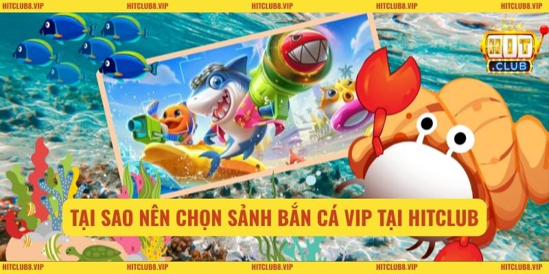 Tại sao nên chọn Sảnh bắn cá VIP tại Hitclub