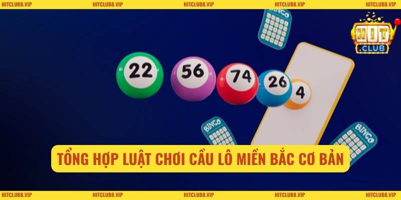 Tổng hợp luật chơi cầu lô miền Bắc cơ bản