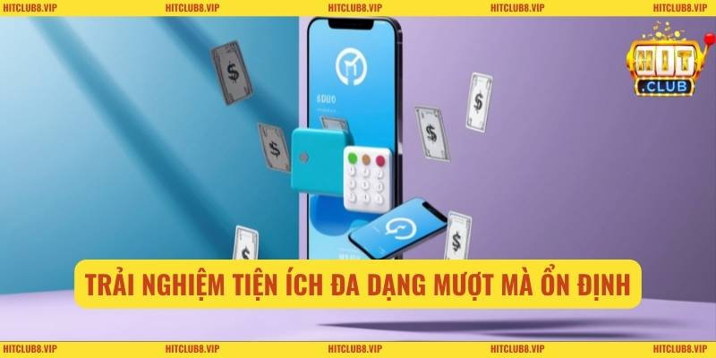Trải nghiệm tiện ích đa dạng mượt mà ổn định