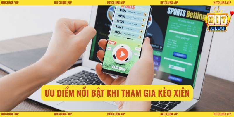 Ưu điểm nổi bật khi tham gia kèo xiên
